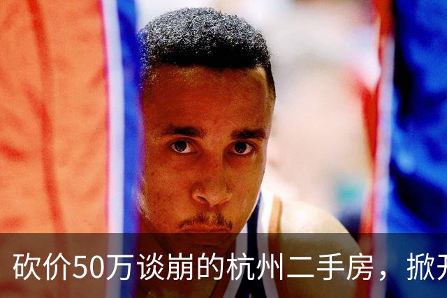 砍价50万谈崩的杭州二手房，掀开了买家、房东、中介和银行的底牌