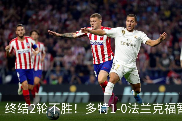 终结2轮不胜！多特1-0法兰克福暂登顶 斯文森吉拉西中楣拜尔建功